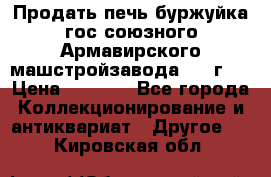 Продать печь буржуйка гос.союзного Армавирского машстройзавода 195■г   › Цена ­ 8 990 - Все города Коллекционирование и антиквариат » Другое   . Кировская обл.